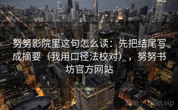 努努影院里这句怎么读：先把结尾写成摘要（我用口径法校对），努努书坊官方网站