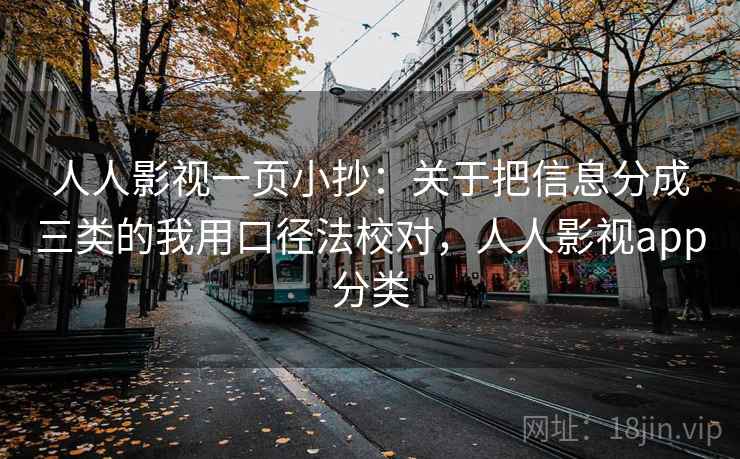 人人影视一页小抄：关于把信息分成三类的我用口径法校对，人人影视app分类